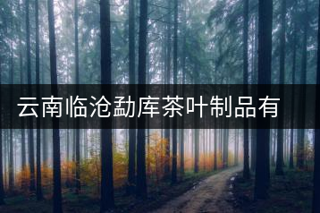 云南臨滄勐庫(kù)茶葉制品有限公司