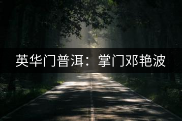 英華門(mén)普洱：掌門(mén)鄧艷波