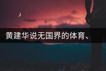 黃建華說無國界的體育、音樂和茶