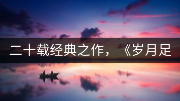 二十載經(jīng)典之作，《歲月足跡》震撼上市！