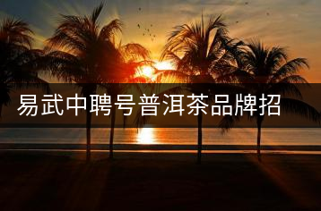 易武中聘號普洱茶品牌招商加盟，誠招全國各地經(jīng)銷商