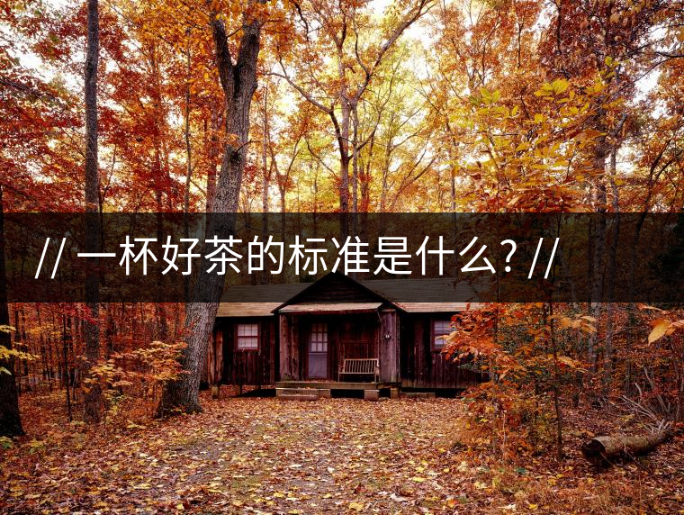 http:// 一杯好茶的標(biāo)準(zhǔn)是什么? //一杯好茶的標(biāo)準(zhǔn)是什么？