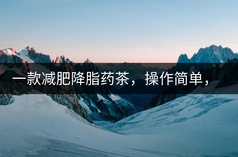 一款減肥降脂藥茶，操作簡單，減肥效果太驚人了!一款減肥降脂藥茶，操作簡單，減肥效果太驚人了！