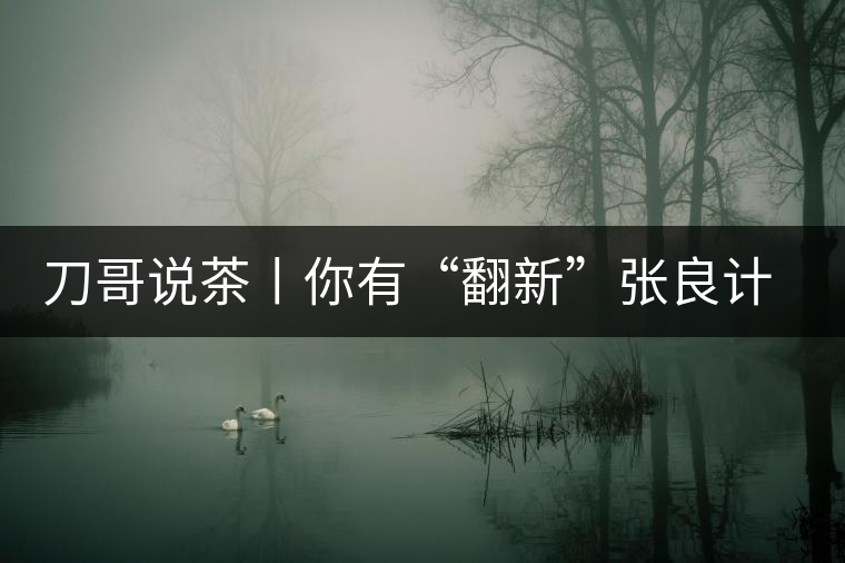 刀哥說茶丨你有“翻新”張良計，我有“做舊”過墻梯