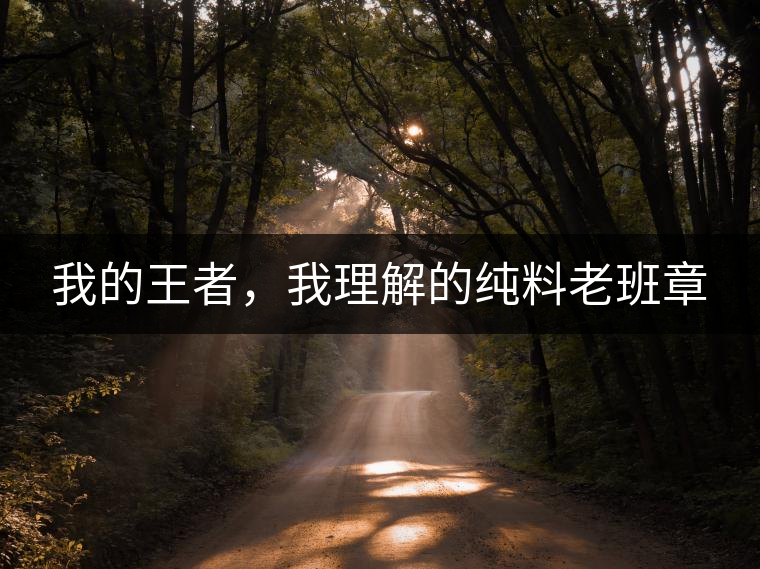 我的王者，我理解的純料老班章
