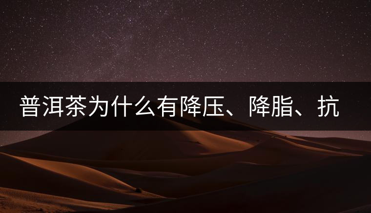 普洱茶為什么有降壓、降脂、抗動(dòng)脈硬化的功效？