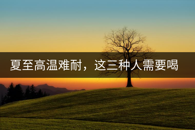 夏至高溫難耐，這三種人需要喝普洱茶