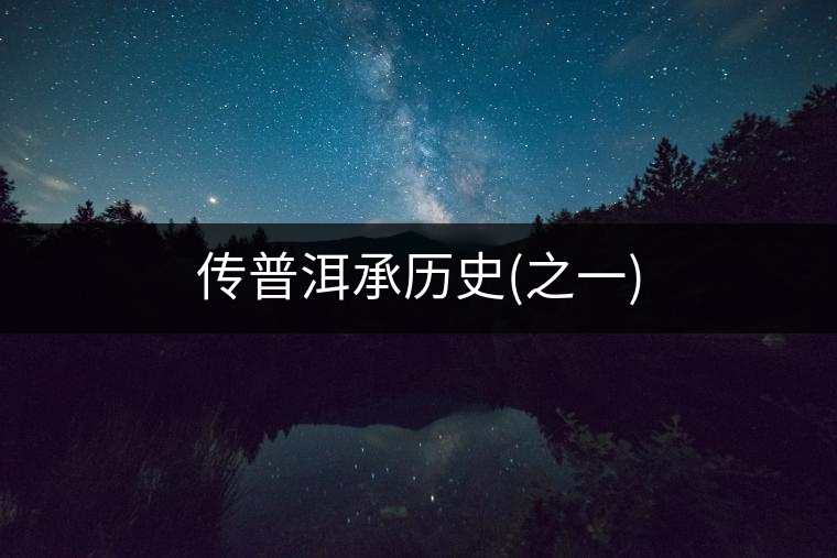 傳普洱承歷史(之一) 傳普洱承歷史(之一)