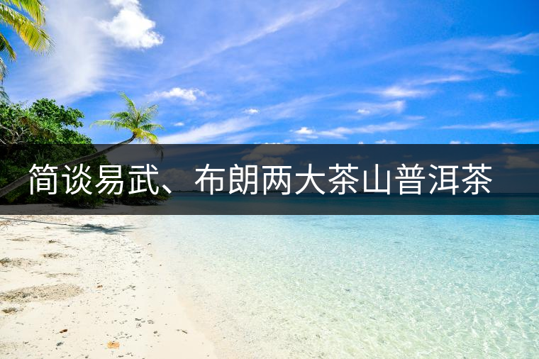 簡(jiǎn)談易武、布朗兩大茶山普洱茶風(fēng)格