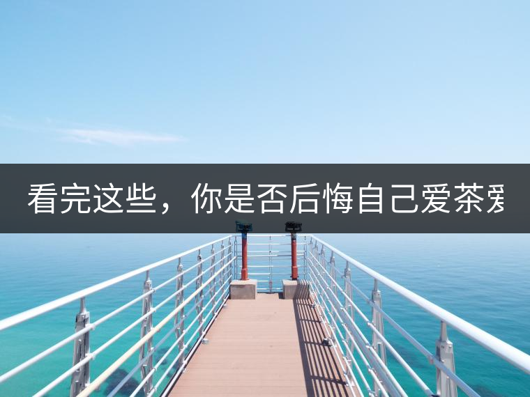 看完這些，你是否后悔自己愛茶愛得這么晚！