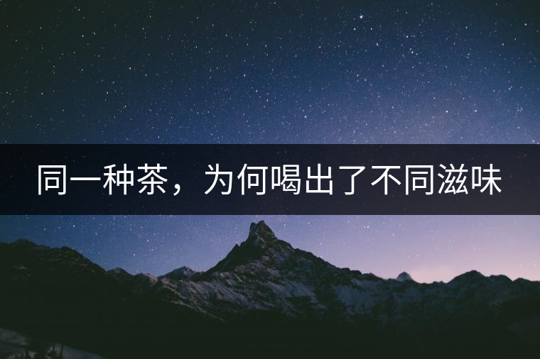 同一種茶，為何喝出了不同滋味