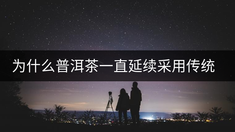 為什么普洱茶一直延續(xù)采用傳統(tǒng)棉紙包裝 為什么普洱茶一直延續(xù)采用傳統(tǒng)棉紙包裝