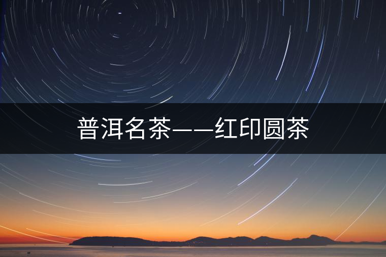普洱名茶——紅印圓茶