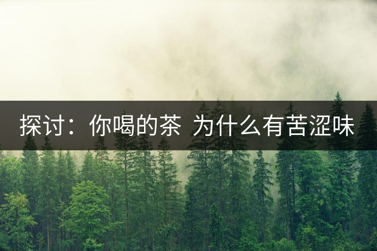 探討：你喝的茶  為什么有苦澀味？