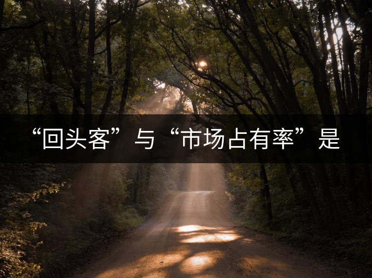“回頭客”與“市場(chǎng)占有率”是茶企試金石