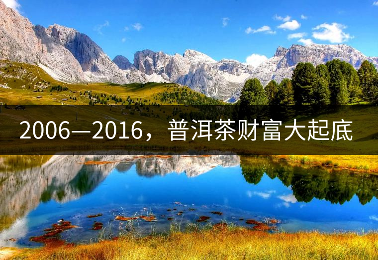 2006—2016，普洱茶財富大起底（下）