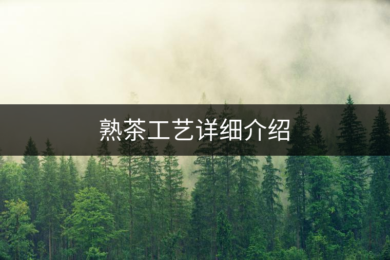 熟茶工藝詳細(xì)介紹 熟茶工藝詳細(xì)介紹