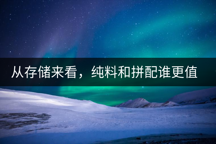 從存儲(chǔ)來(lái)看，純料和拼配誰(shuí)更值得存？