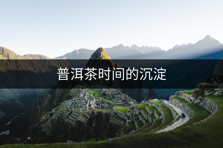 普洱茶時(shí)間的沉淀