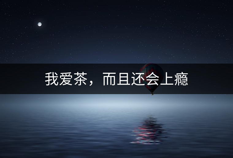 我愛(ài)茶，而且還會(huì)上癮