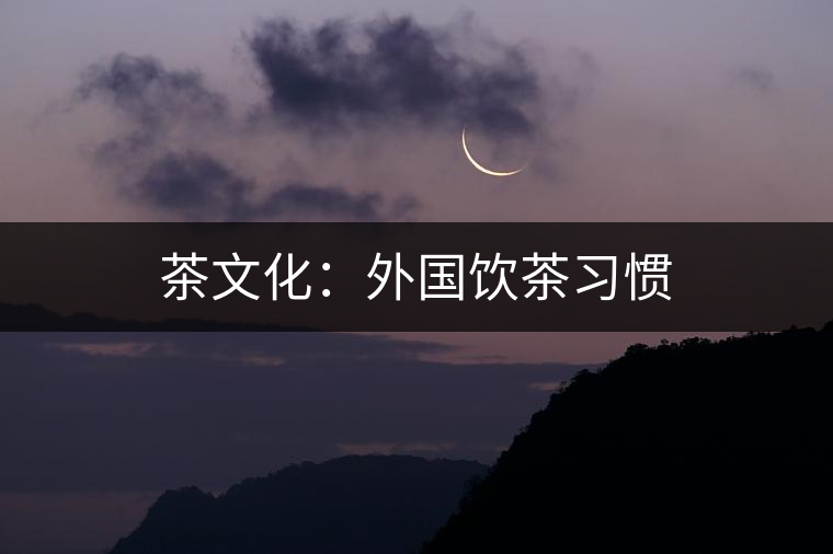 茶文化：外國(guó)飲茶習(xí)慣