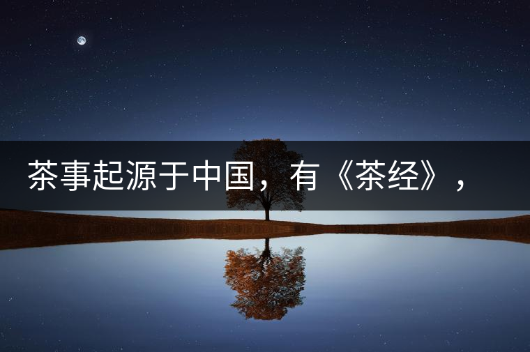 茶事起源于中國，有《茶經(jīng)》，但沒有茶道