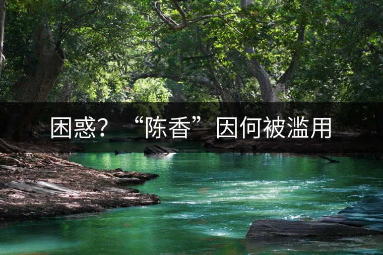 困惑？“陳香”因何被濫用