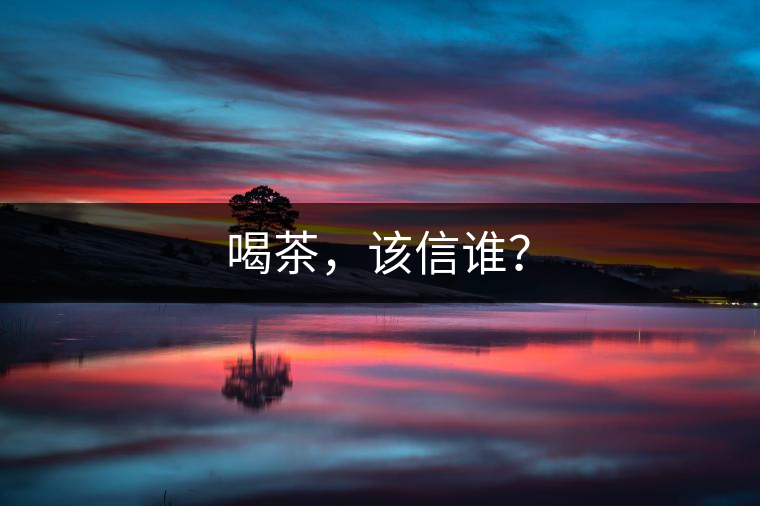 喝茶，該信誰？