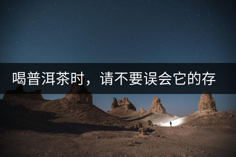 喝普洱茶時(shí)，請(qǐng)不要誤會(huì)它的存在
