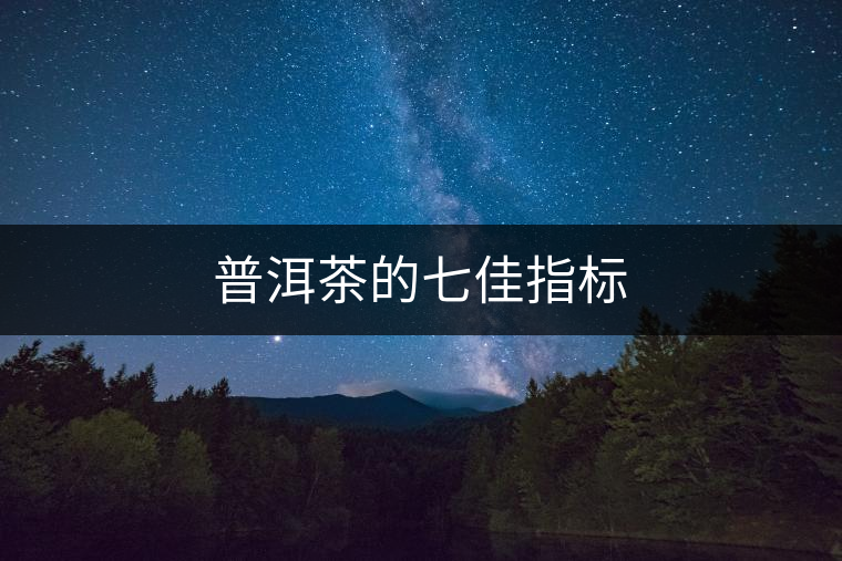 普洱茶的七佳指標(biāo)