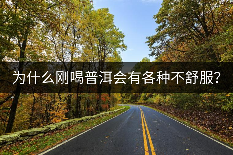 為什么剛喝普洱會有各種不舒服？