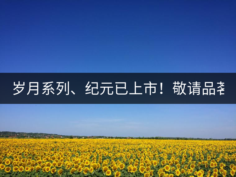 歲月系列、紀(jì)元已上市！敬請品茗！