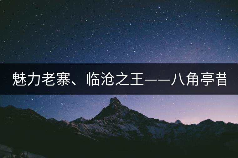 魅力老寨、臨滄之王——八角亭昔歸即將上市！