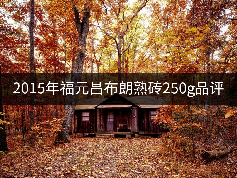 2015年福元昌布朗熟磚250g品評 2015年福元昌布朗熟磚250g品評