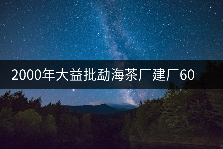 2000年大益批勐海茶廠建廠60周年紀(jì)念餅
