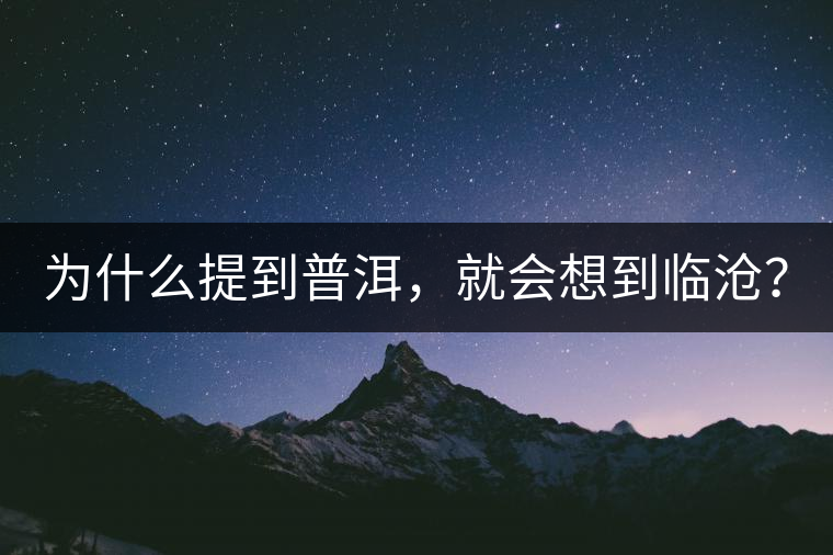 為什么提到普洱，就會(huì)想到臨滄？
