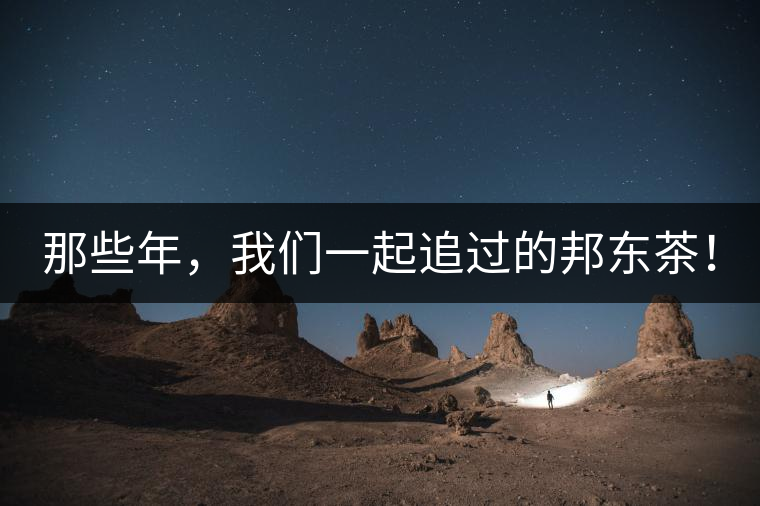 那些年，我們一起追過的邦東茶！