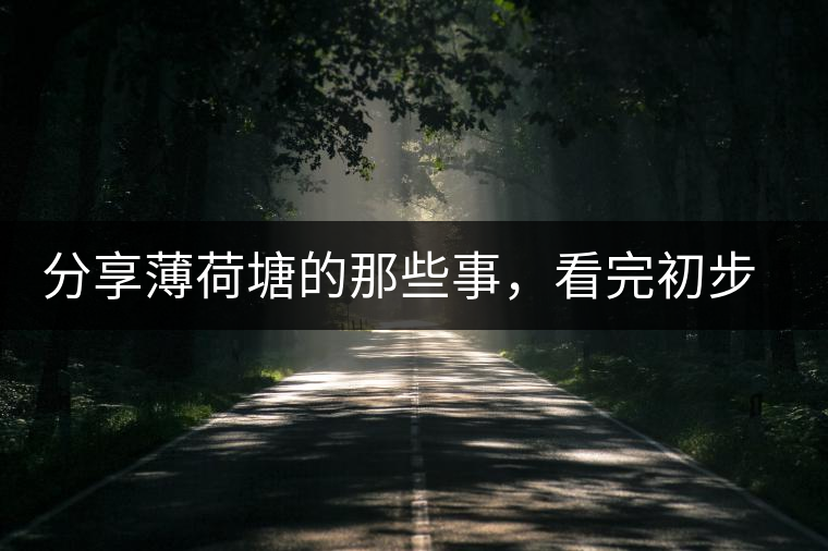 分享薄荷塘的那些事，看完初步認(rèn)識(shí)薄荷塘