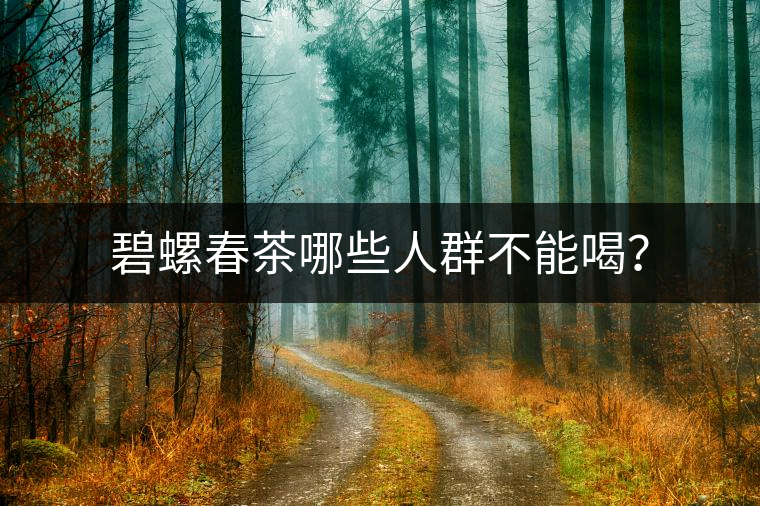 碧螺春茶哪些人群不能喝？