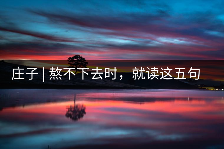 莊子 | 熬不下去時，就讀這五句話