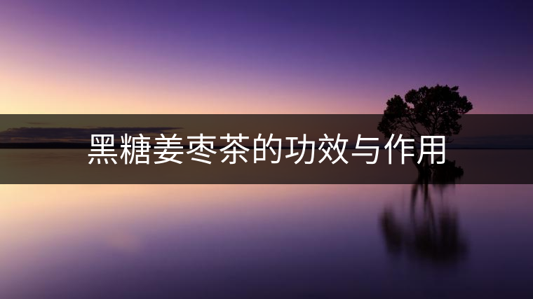 黑糖姜棗茶的功效與作用