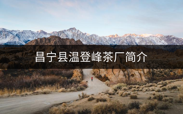 昌寧縣溫登峰茶廠簡(jiǎn)介