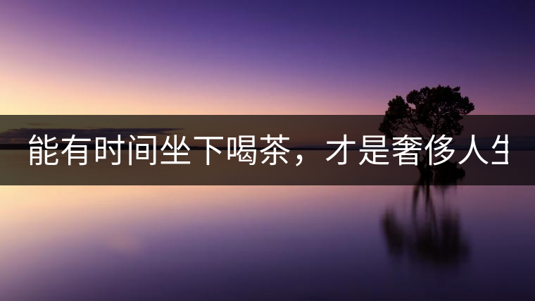能有時(shí)間坐下喝茶，才是奢侈人生！