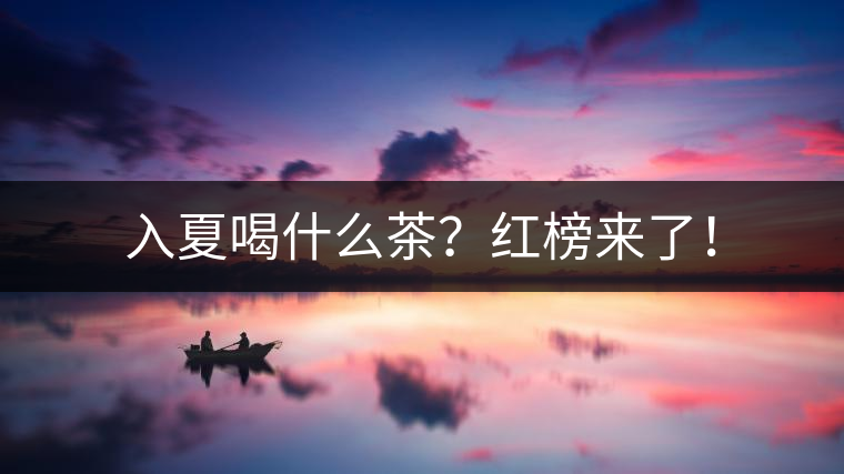入夏喝什么茶？紅榜來了！