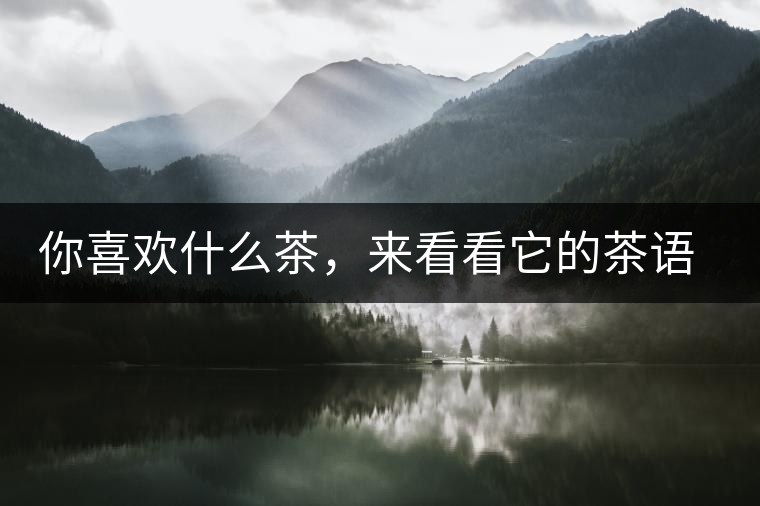 你喜歡什么茶，來看看它的茶語和性格是什么？