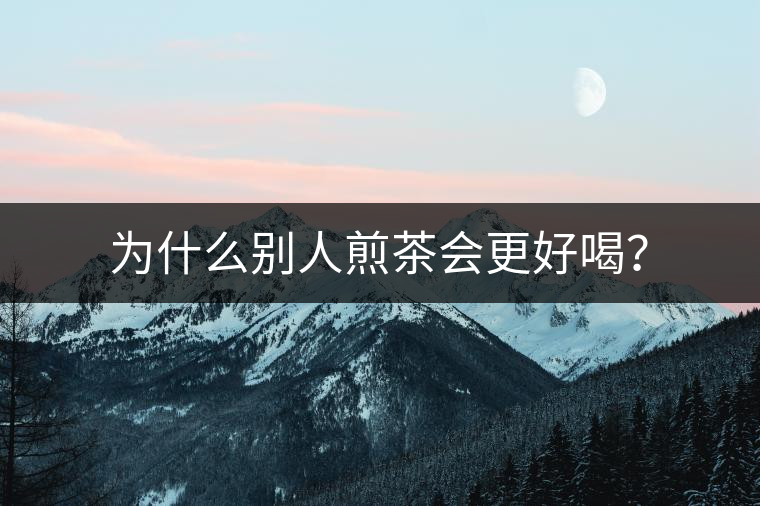 為什么別人煎茶會更好喝？