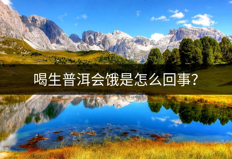 喝生普洱會(huì)餓是怎么回事？