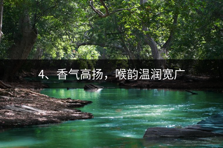 4、香氣高揚，喉韻溫潤寬廣