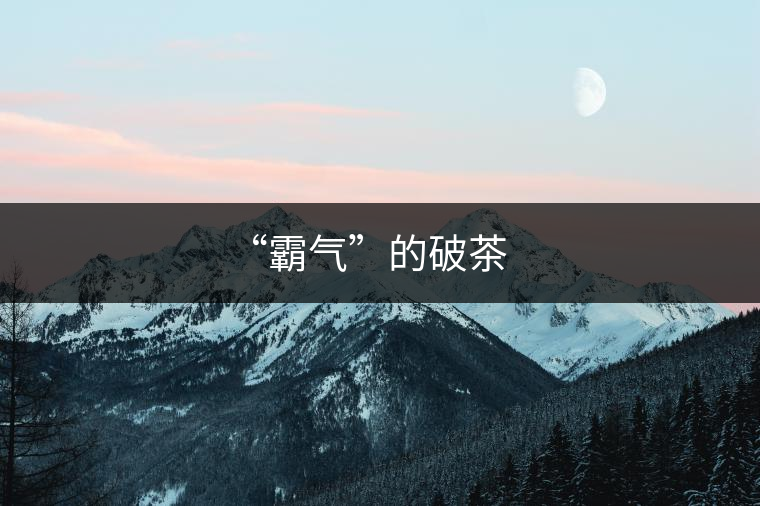 “霸氣”的破茶