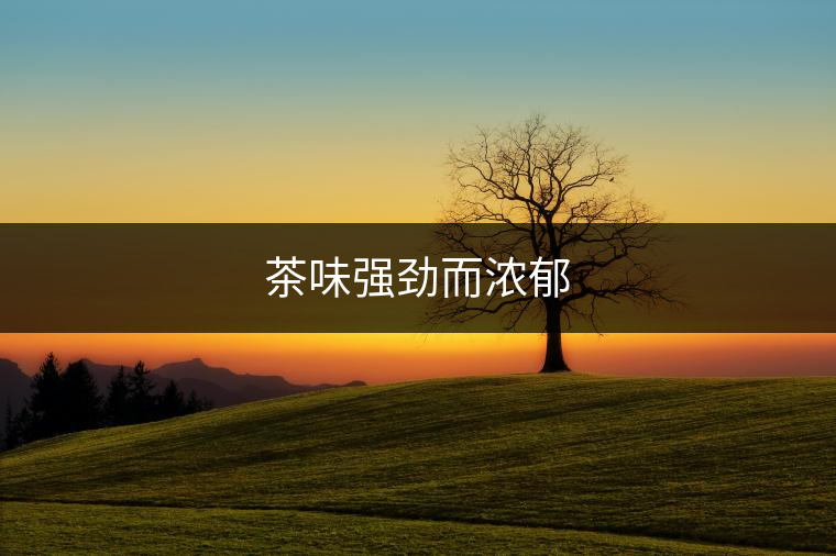 茶味強勁而濃郁